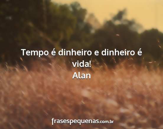 Alan - Tempo é dinheiro e dinheiro é vida!...