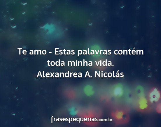 Alexandrea A. Nicolás - Te amo - Estas palavras contém toda minha vida....
