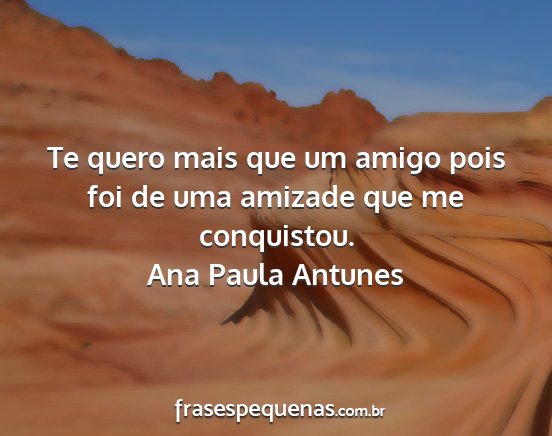 Ana Paula Antunes - Te quero mais que um amigo pois foi de uma...