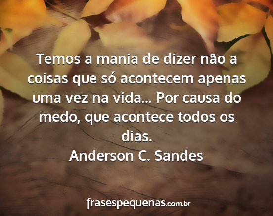 Anderson C. Sandes - Temos a mania de dizer não a coisas que só...