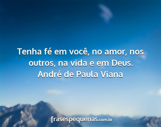 André de Paula Viana - Tenha fé em você, no amor, nos outros, na vida...