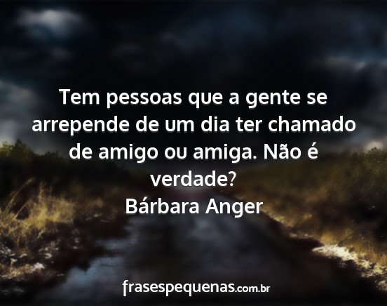 Bárbara Anger - Tem pessoas que a gente se arrepende de um dia...