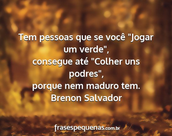 Brenon Salvador - Tem pessoas que se você Jogar um verde,...