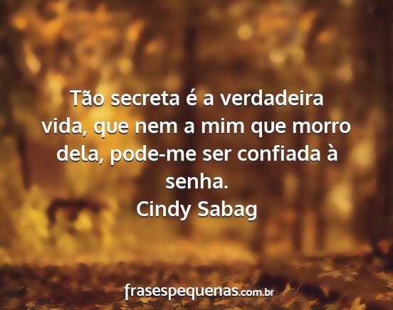 Cindy Sabag - Tão secreta é a verdadeira vida, que nem a mim...