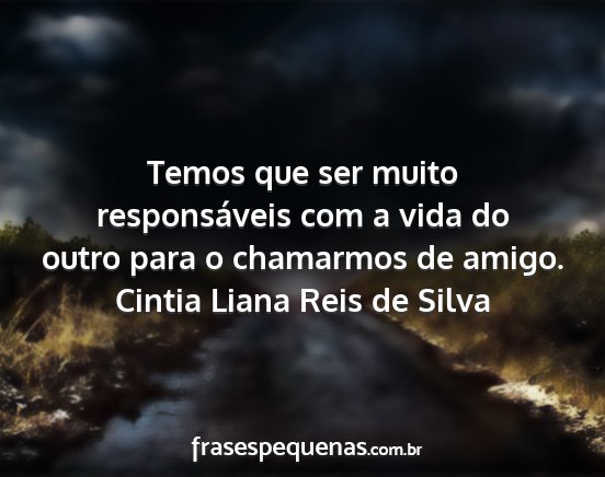 Cintia Liana Reis de Silva - Temos que ser muito responsáveis com a vida do...
