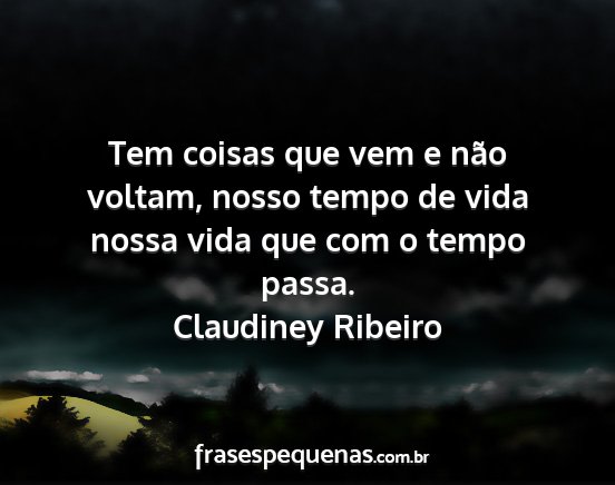 Claudiney Ribeiro - Tem coisas que vem e não voltam, nosso tempo de...