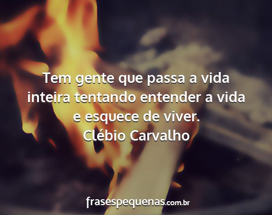 Clébio Carvalho - Tem gente que passa a vida inteira tentando...