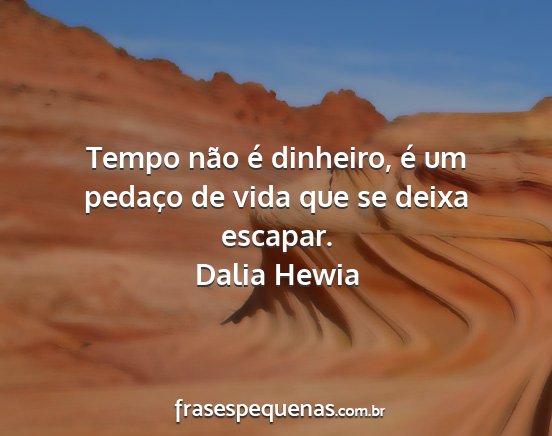 Dalia Hewia - Tempo não é dinheiro, é um pedaço de vida que...