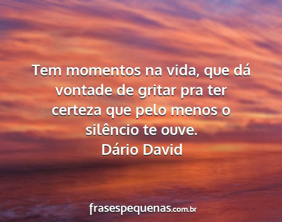 Dário David - Tem momentos na vida, que dá vontade de gritar...