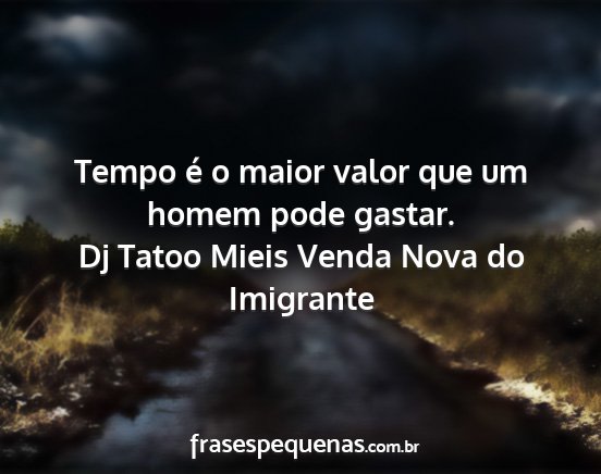 Dj Tatoo Mieis Venda Nova do Imigrante - Tempo é o maior valor que um homem pode gastar....