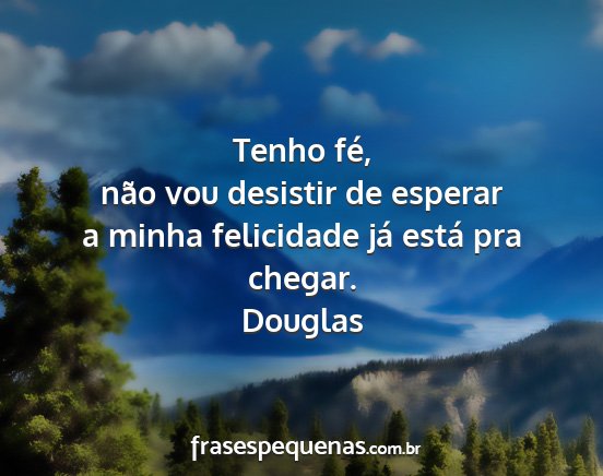 Douglas - Tenho fé, não vou desistir de esperar a minha...