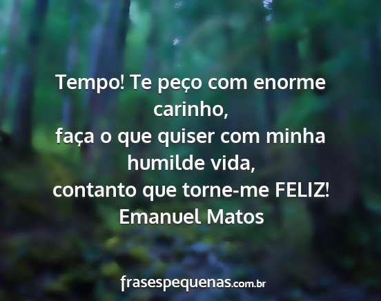 Emanuel Matos - Tempo! Te peço com enorme carinho, faça o que...