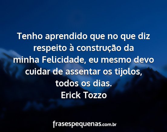 Erick Tozzo - Tenho aprendido que no que diz respeito à...