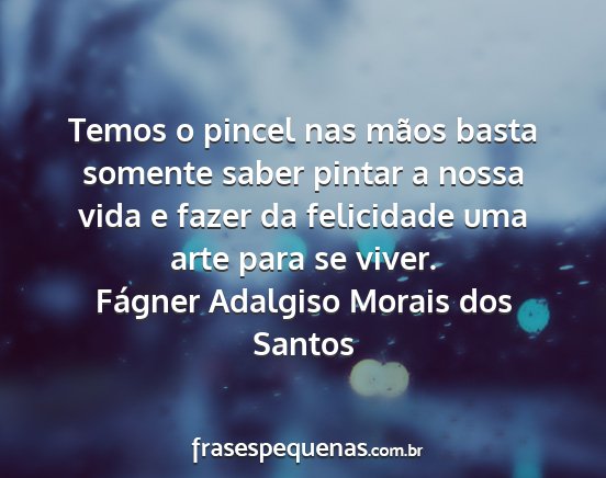 Fágner Adalgiso Morais dos Santos - Temos o pincel nas mãos basta somente saber...