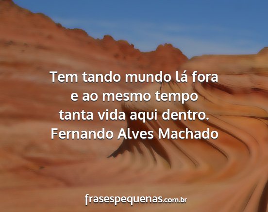 Fernando Alves Machado - Tem tando mundo lá fora e ao mesmo tempo tanta...
