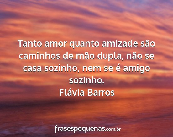 Flávia Barros - Tanto amor quanto amizade são caminhos de mão...