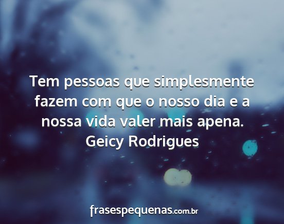 Geicy Rodrigues - Tem pessoas que simplesmente fazem com que o...