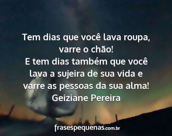 Geiziane Pereira - Tem dias que você lava roupa, varre o chão! E...