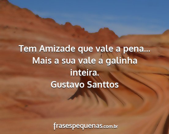 Gustavo Santtos - Tem Amizade que vale a pena... Mais a sua vale a...