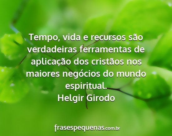 Helgir Girodo - Tempo, vida e recursos são verdadeiras...