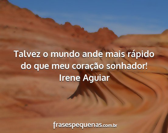 Irene Aguiar - Talvez o mundo ande mais rápido do que meu...