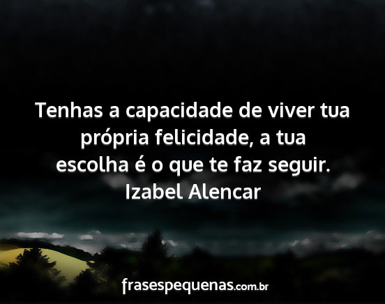 Izabel Alencar - Tenhas a capacidade de viver tua própria...