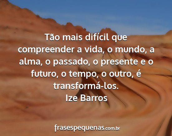 Ize Barros - Tão mais difícil que compreender a vida, o...