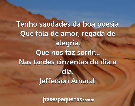 Jefferson Amaral - Tenho saudades da boa poesia Que fala de amor,...