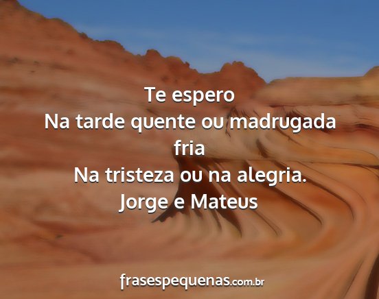 Jorge e Mateus - Te espero Na tarde quente ou madrugada fria Na...