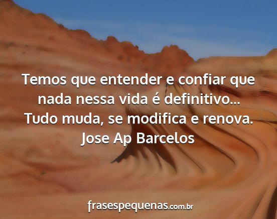 Jose Ap Barcelos - Temos que entender e confiar que nada nessa vida...