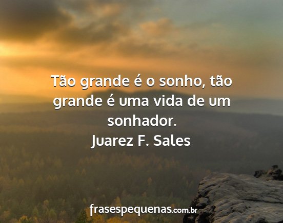 Juarez F. Sales - Tão grande é o sonho, tão grande é uma vida...