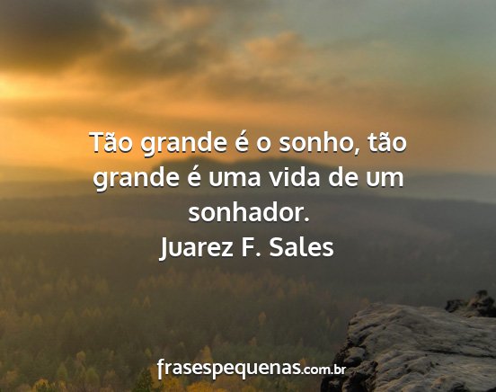 Juarez F. Sales - Tão grande é o sonho, tão grande é uma vida...