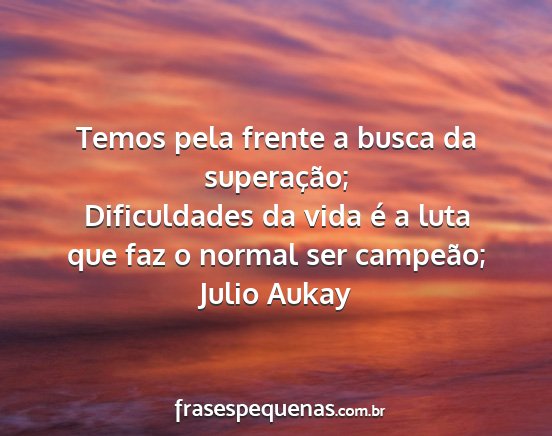 Julio Aukay - Temos pela frente a busca da superação;...