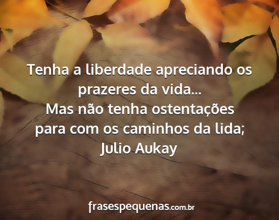 Julio Aukay - Tenha a liberdade apreciando os prazeres da...