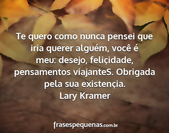 Lary Kramer - Te quero como nunca pensei que iria querer...