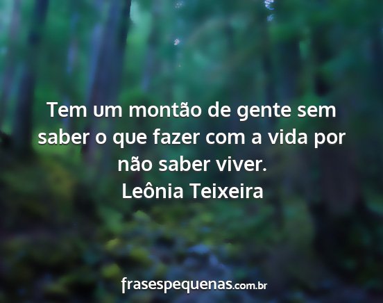 Leônia Teixeira - Tem um montão de gente sem saber o que fazer com...