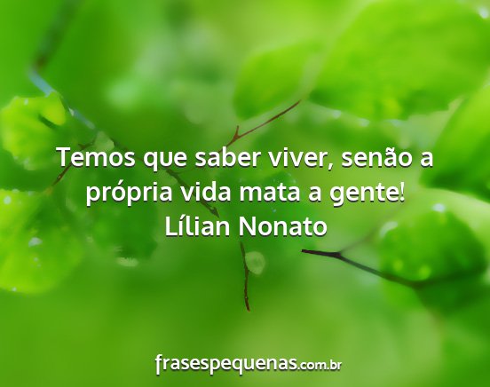 Lílian Nonato - Temos que saber viver, senão a própria vida...