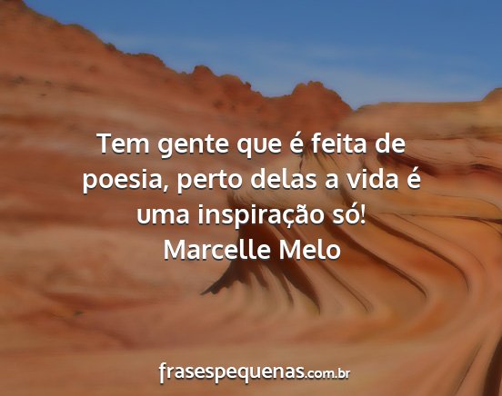 Marcelle Melo - Tem gente que é feita de poesia, perto delas a...