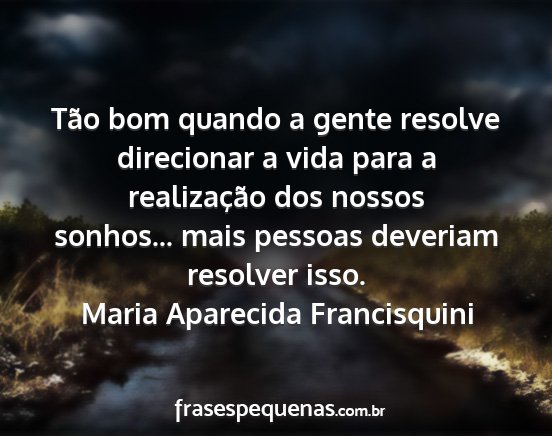 Maria Aparecida Francisquini - Tão bom quando a gente resolve direcionar a vida...