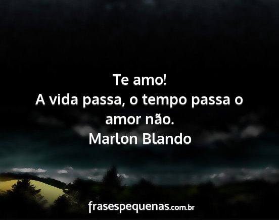 Marlon Blando - Te amo! A vida passa, o tempo passa o amor não....