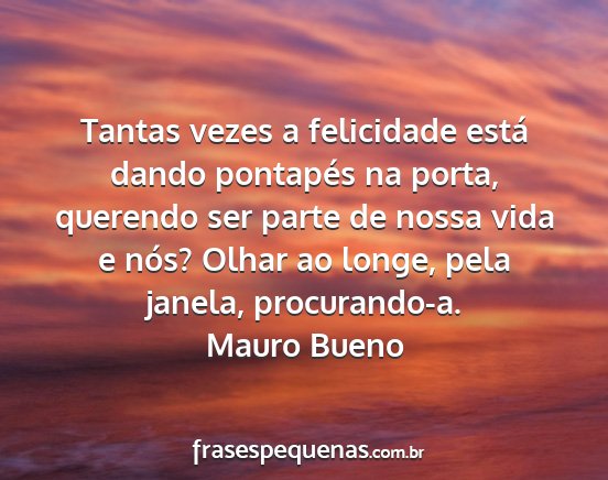 Mauro Bueno - Tantas vezes a felicidade está dando pontapés...