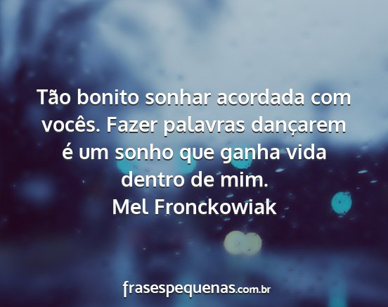 Mel Fronckowiak - Tão bonito sonhar acordada com vocês. Fazer...