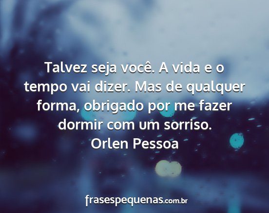 Orlen Pessoa - Talvez seja você. A vida e o tempo vai dizer....