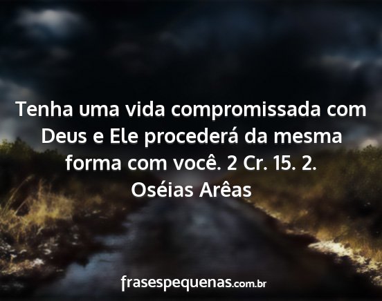 Oséias Arêas - Tenha uma vida compromissada com Deus e Ele...