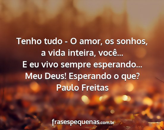 Paulo Freitas - Tenho tudo - O amor, os sonhos, a vida inteira,...