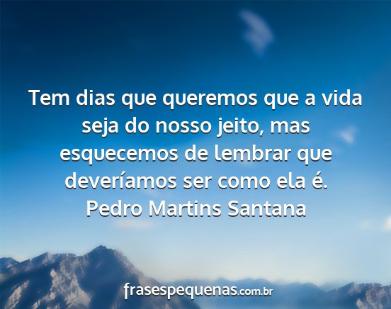 Pedro Martins Santana - Tem dias que queremos que a vida seja do nosso...