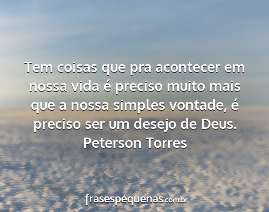 Peterson Torres - Tem coisas que pra acontecer em nossa vida é...