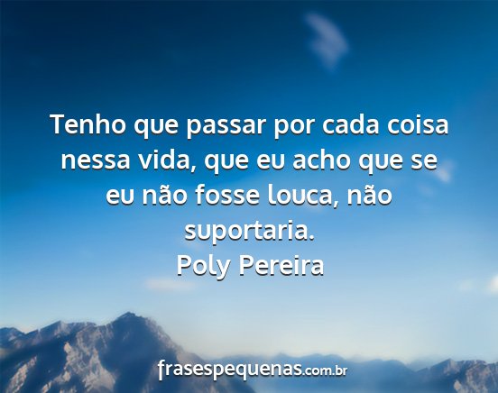 Poly Pereira - Tenho que passar por cada coisa nessa vida, que...