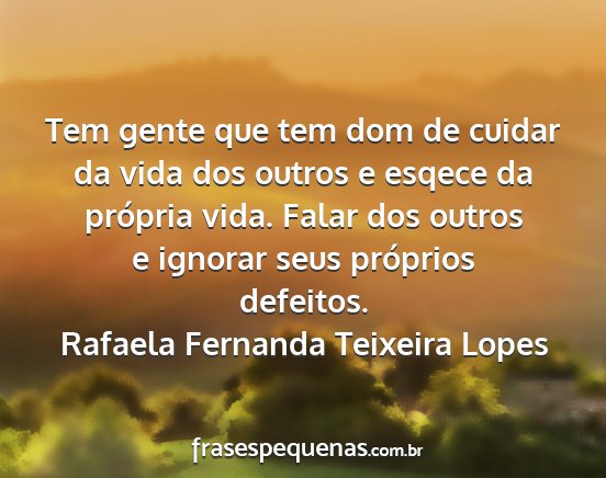 Rafaela Fernanda Teixeira Lopes - Tem gente que tem dom de cuidar da vida dos...