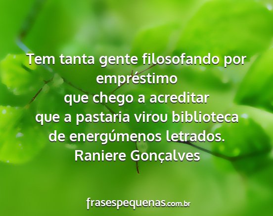 Raniere Gonçalves - Tem tanta gente filosofando por empréstimo que...